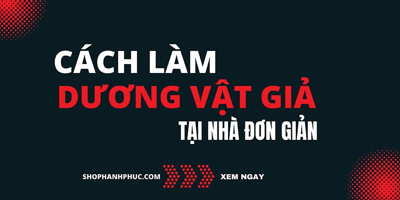 Cách Làm Dương Vật Giả Tại Nhà Đơn Giản Mà Có Rung