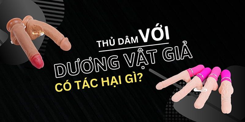 Tác Hại Khi Thủ Dâm Với Dương Vật Giả Quá Mức