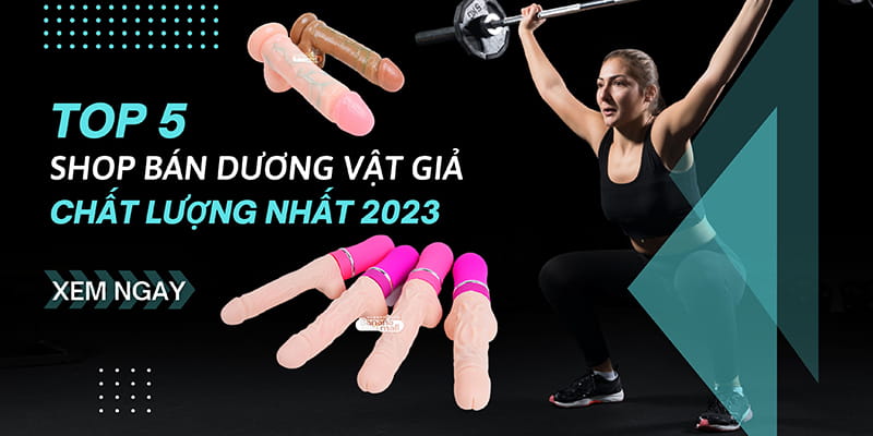 Top 5 Shop Dương Vật Giả Tốt Và Chất Lượng Nhất 2023